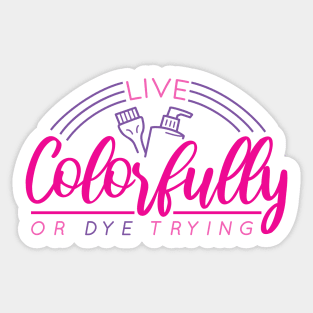 Live Colorfully or Dye Trying // Funny Hairdresser Hair Stylist Sticker